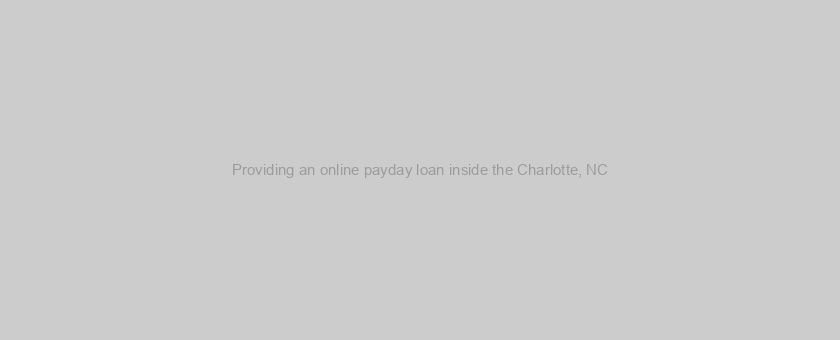 Providing an online payday loan inside the Charlotte, NC